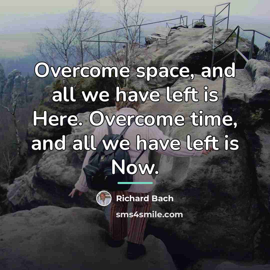 “Overcome space, and all we have left is Here. Overcome…” quote by Richard Bach