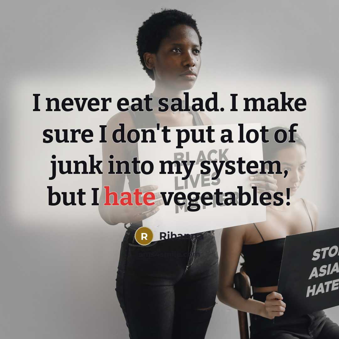 “I never eat salad. I make sure I don't put…” quote by Rihanna