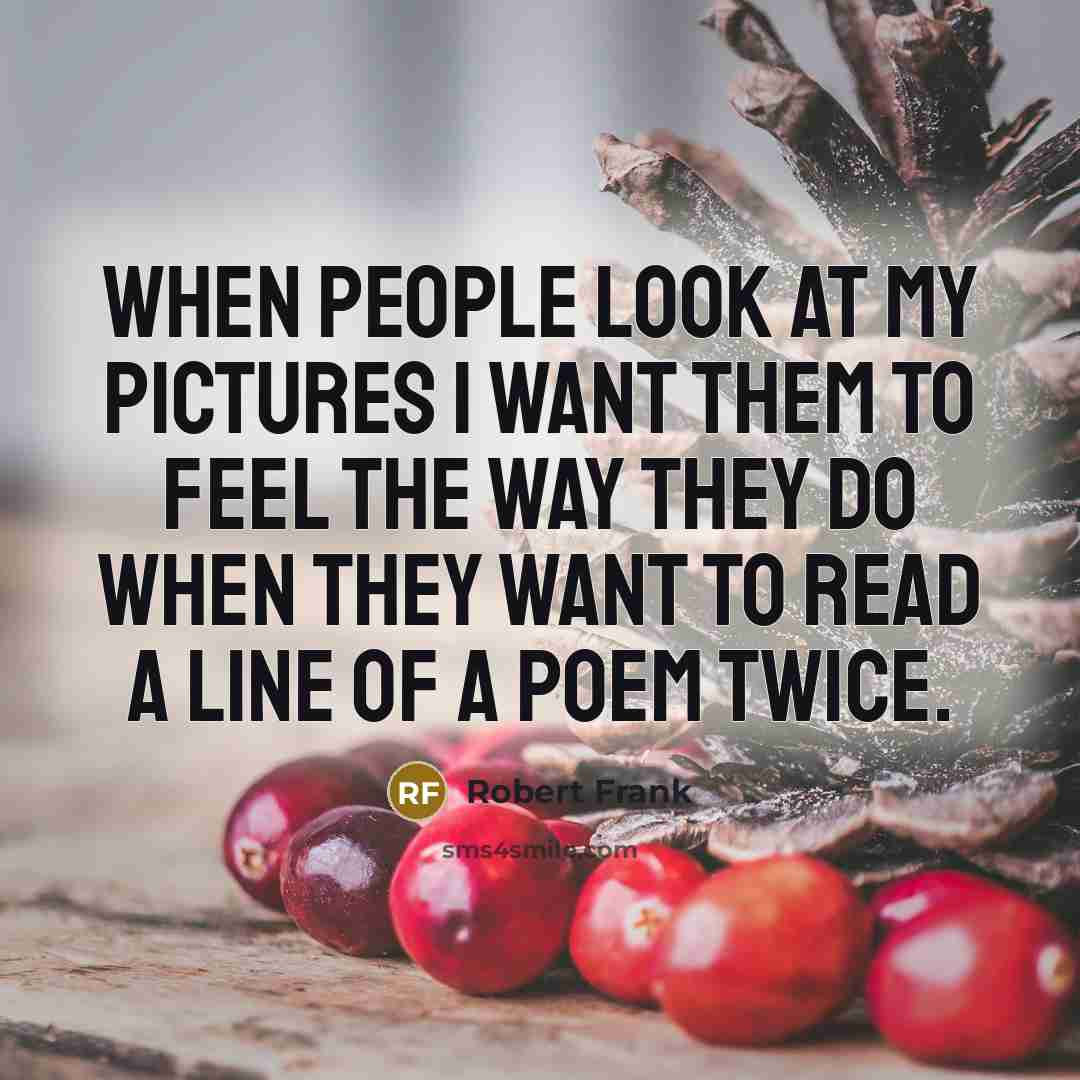 “When people look at my pictures I want them to…” quote by Robert Frank
