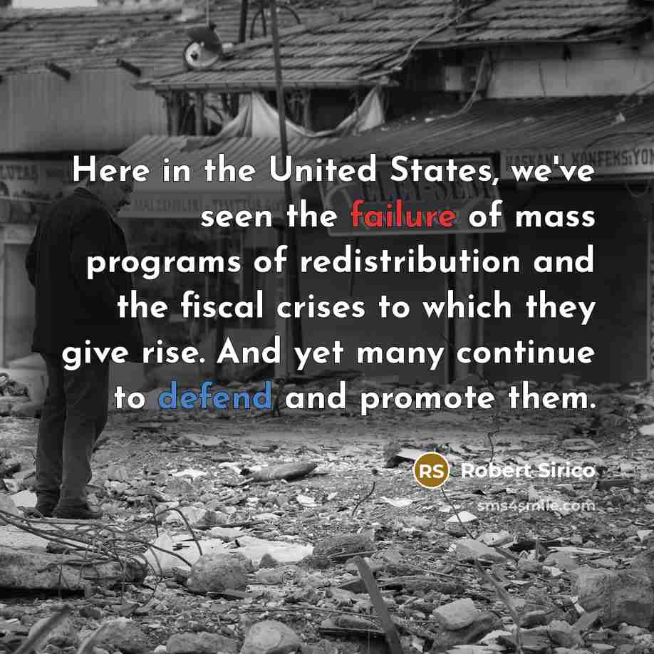 “Here in the United States, we've seen the failure of mass programs of redistribution and the fiscal crises to which they give rise. And yet many continue to defend and promote them.” quote by Robert Sirico