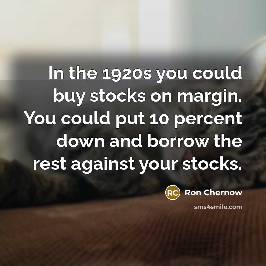 “In the 1920s you could buy stocks on margin. You…” quote by Ron Chernow