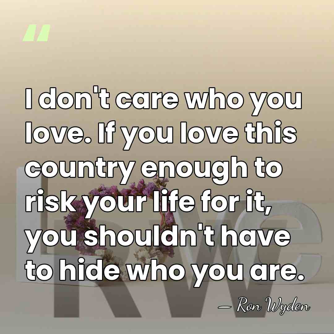 I don't care who you love. If you love this country enough&hellip; - Ron Wyden