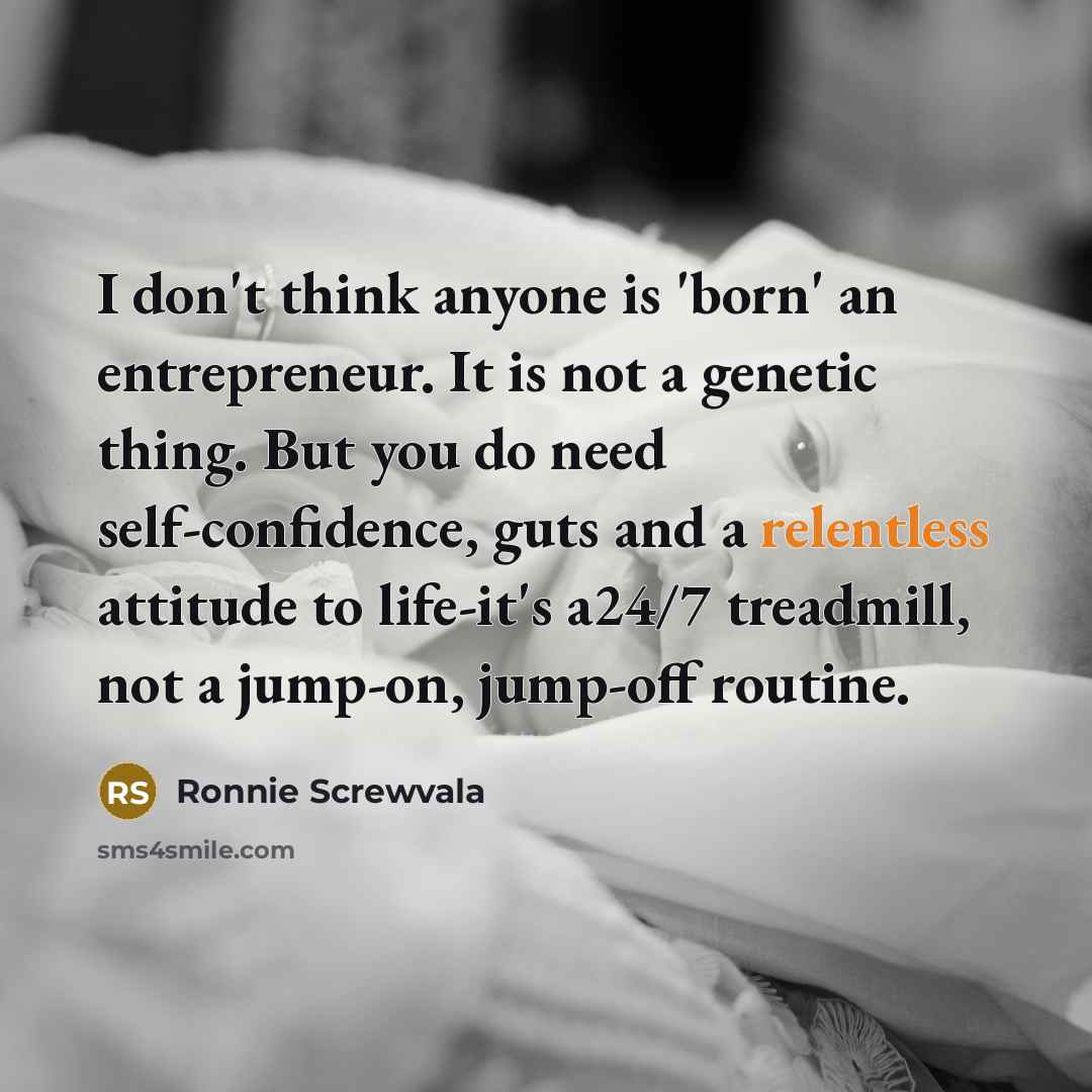 “I don't think anyone is 'born' an entrepreneur. It is…” quote by Ronnie Screwvala