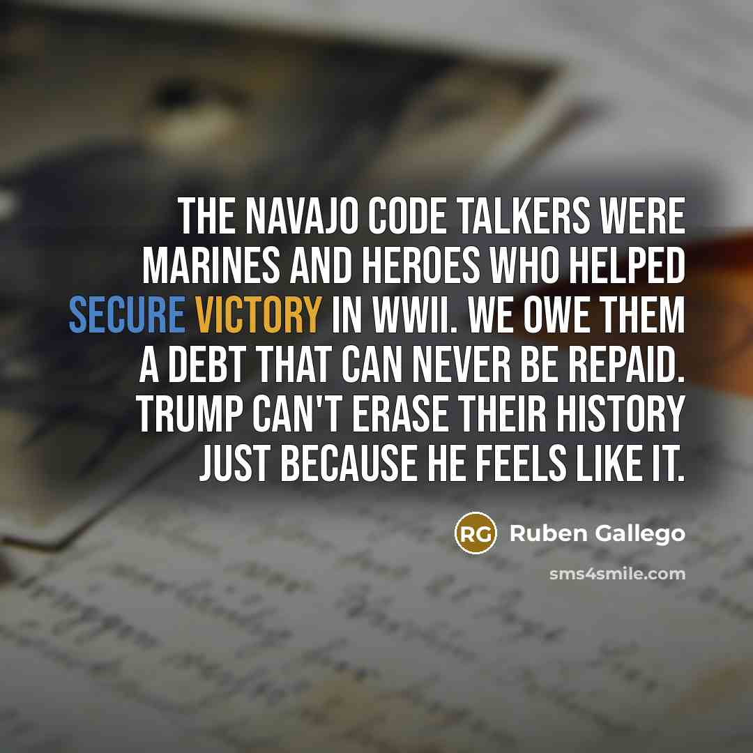 “The Navajo Code Talkers were Marines and heroes who helped…” quote by Ruben Gallego
