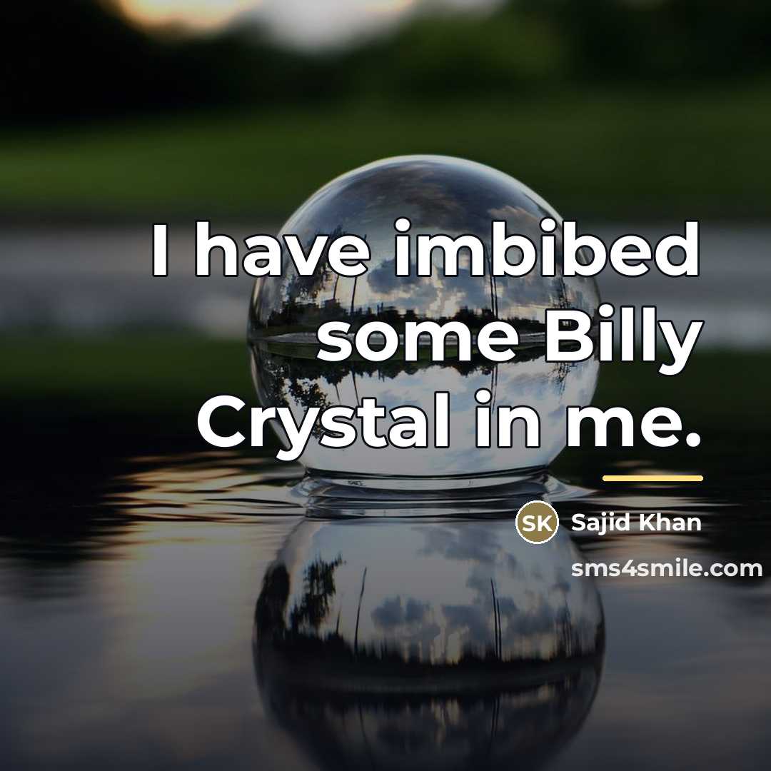 “I have imbibed some Billy Crystal in me.…” quote by Sajid Khan