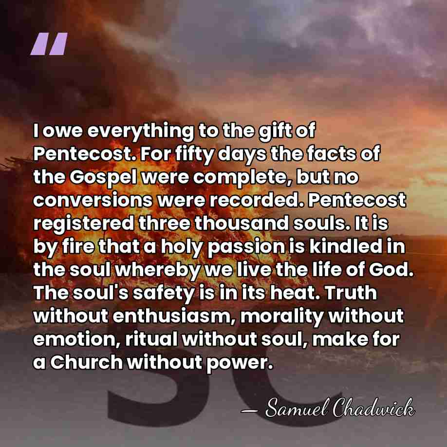 I owe everything to the gift of Pentecost. For fifty days the&hellip; - Samuel Chadwick