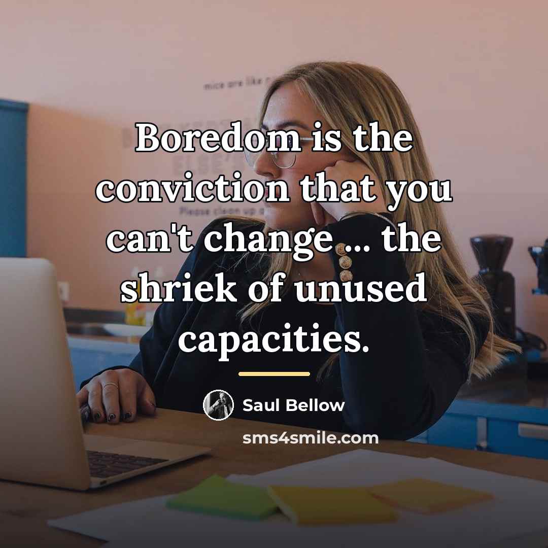 “Boredom is the conviction that you can't change ... the…” quote by Saul Bellow