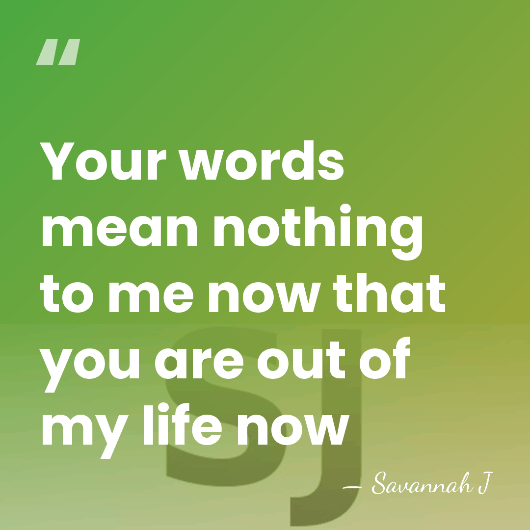 Your words mean nothing to me now that you are out of&hellip; - SAVANNAH J
