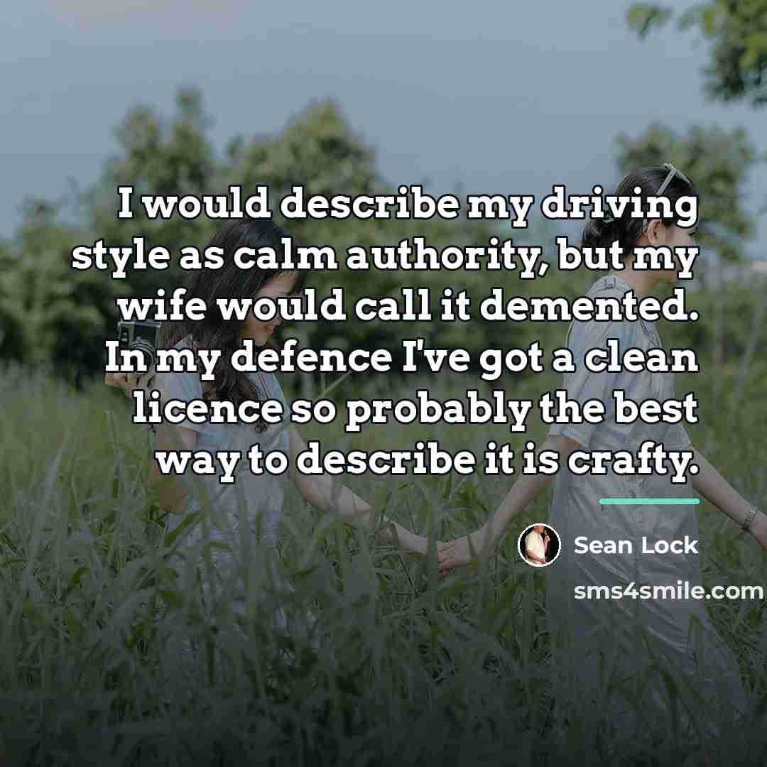 “I would describe my driving style as calm authority, but…” quote by Sean Lock