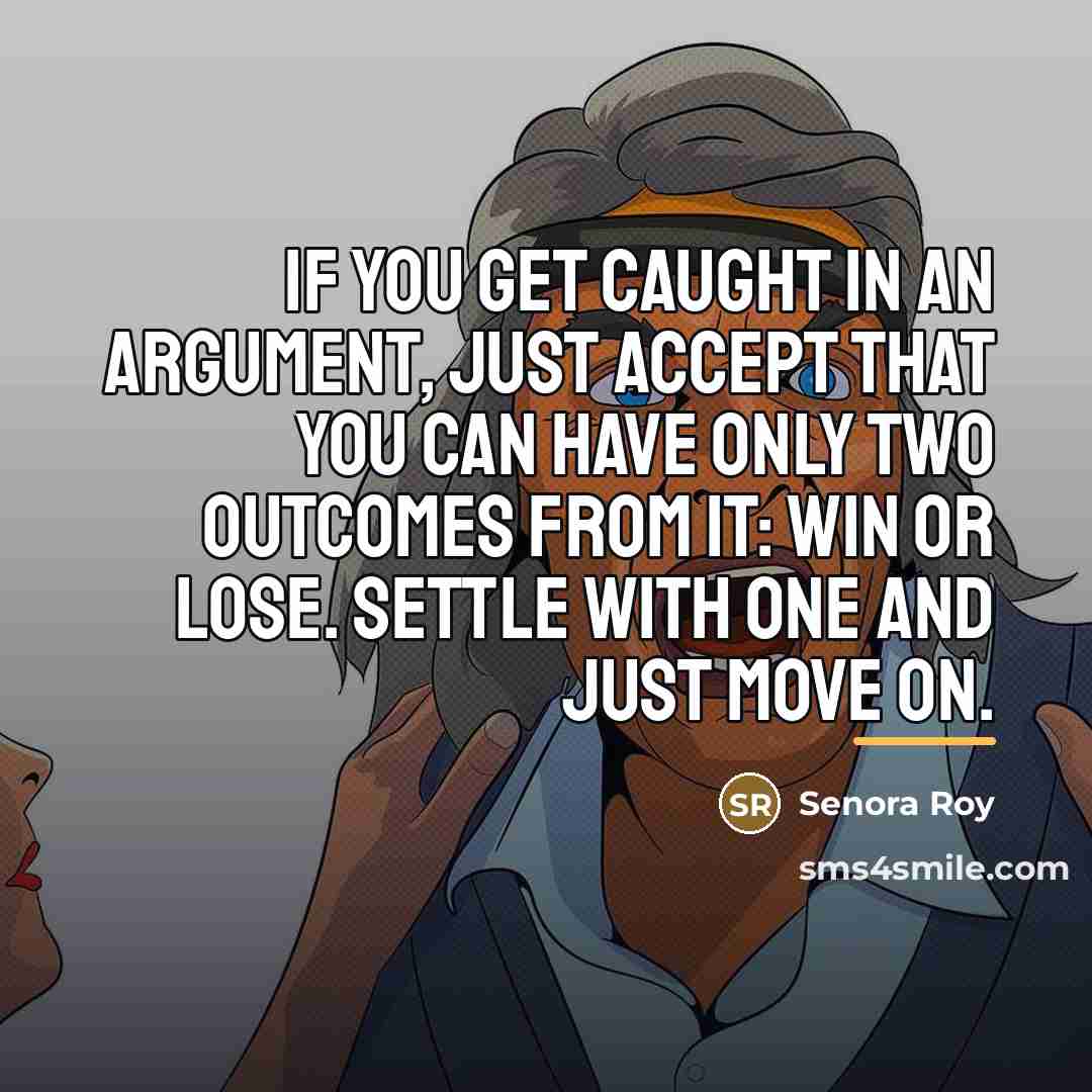 “If you get caught in an argument, just accept that…” quote by Senora Roy