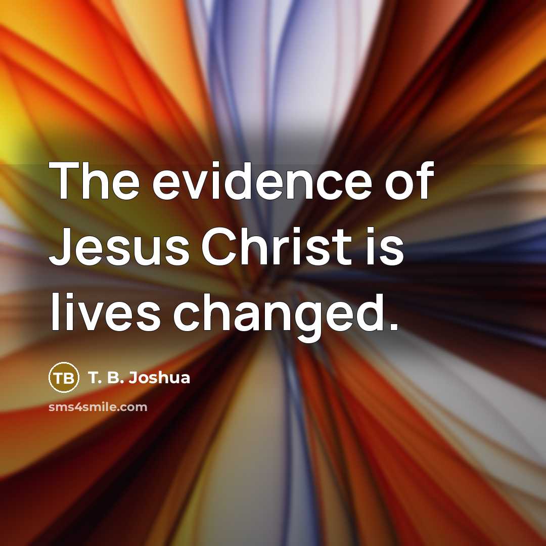 “The evidence of Jesus Christ is lives changed.…” quote by T. B. Joshua