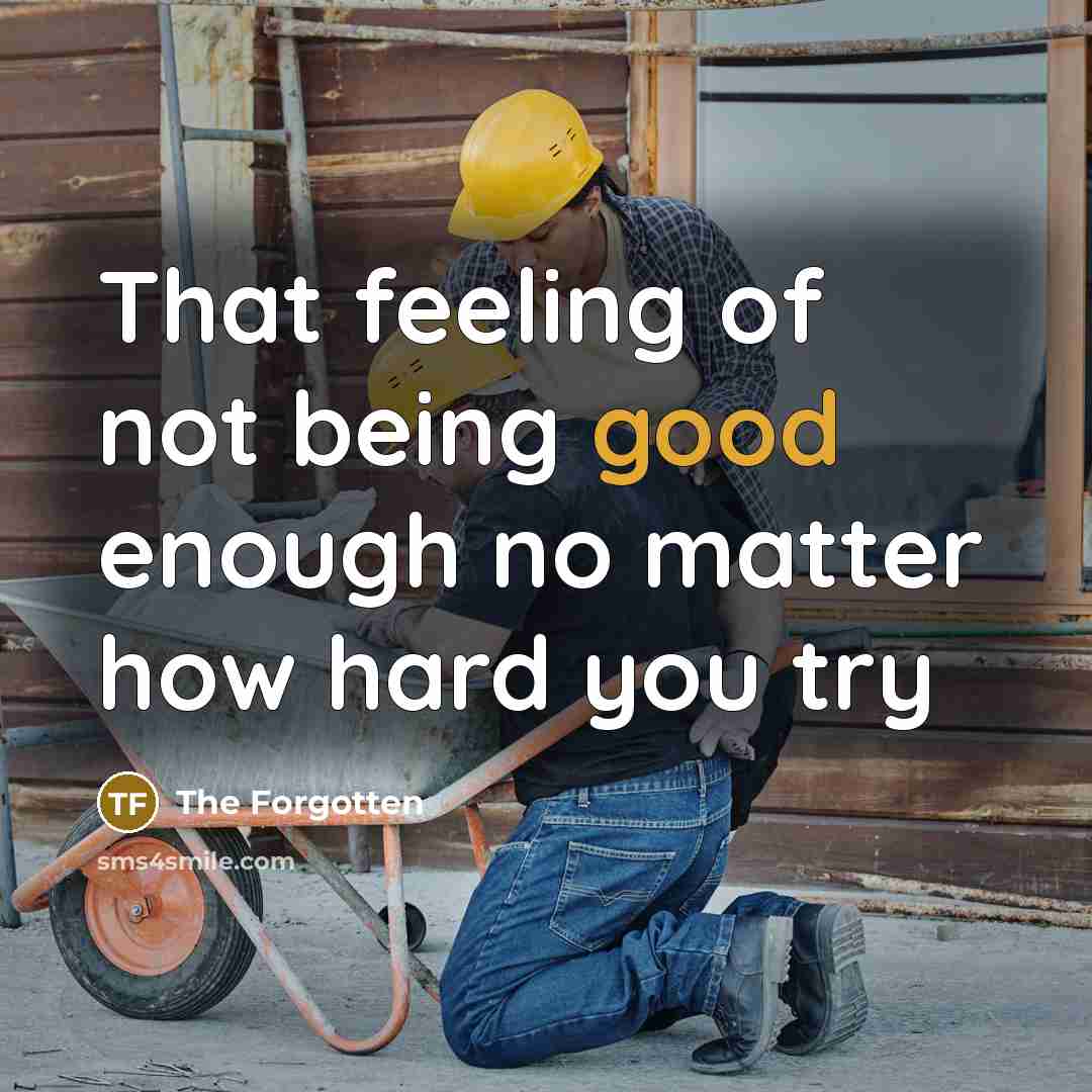“That feeling of not being good enough no matter how hard you try” quote by The Forgotten