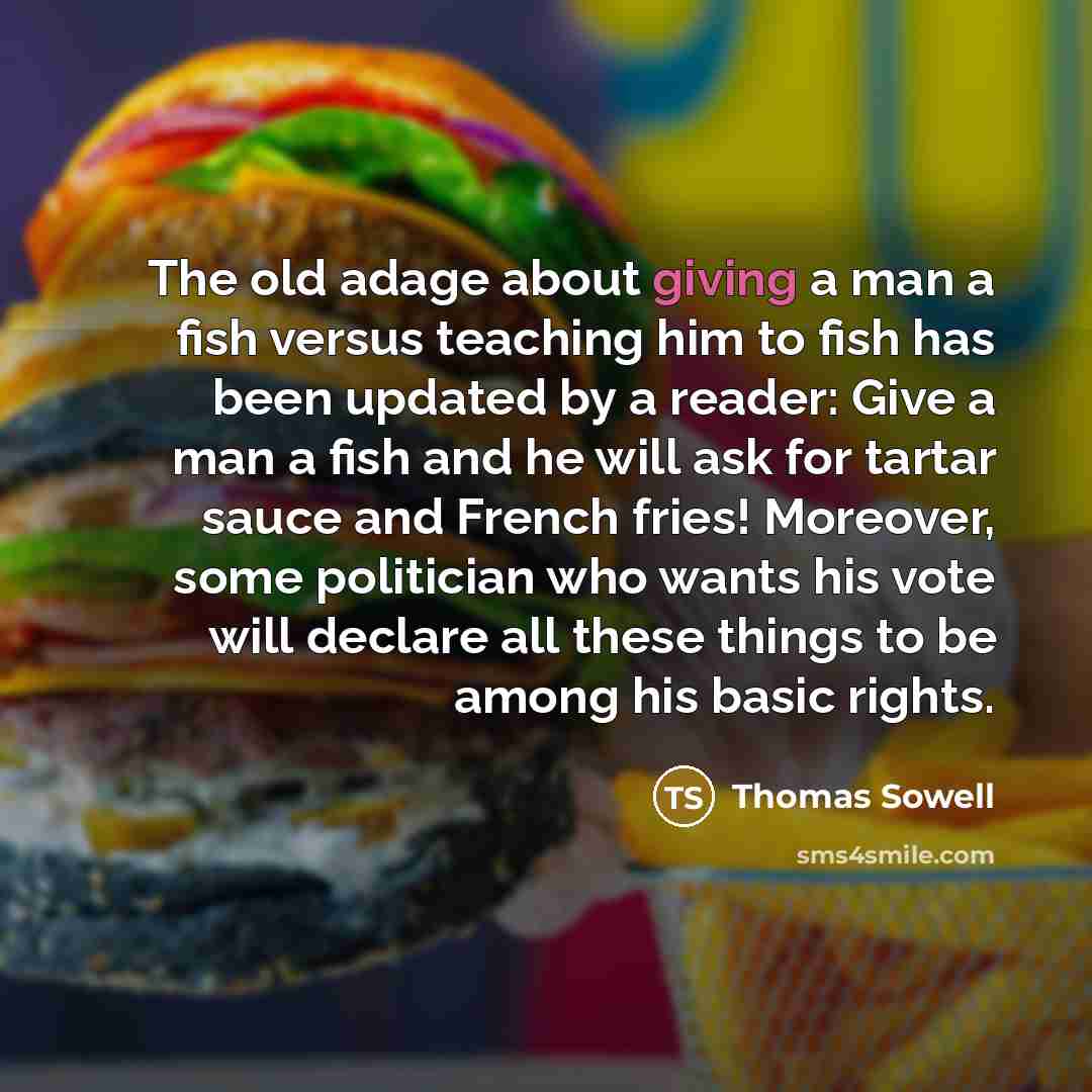 “The old adage about giving a man a fish versus…” quote by Thomas Sowell