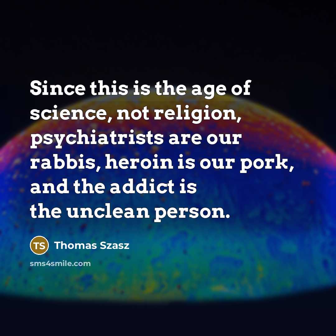 “Since this is the age of science, not religion, psychiatrists…” quote by Thomas Szasz