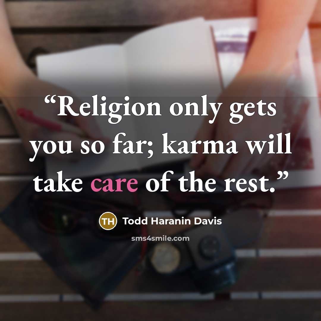 “Religion only gets you so far; karma will take care of the rest.” quote by Todd Haranin Davis