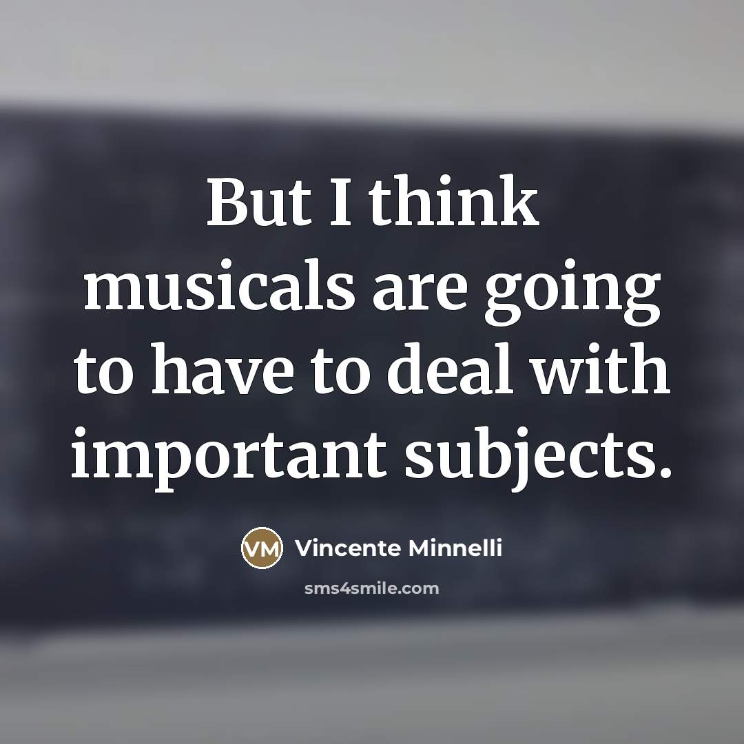 “But I think musicals are going to have to deal…” quote by Vincente Minnelli