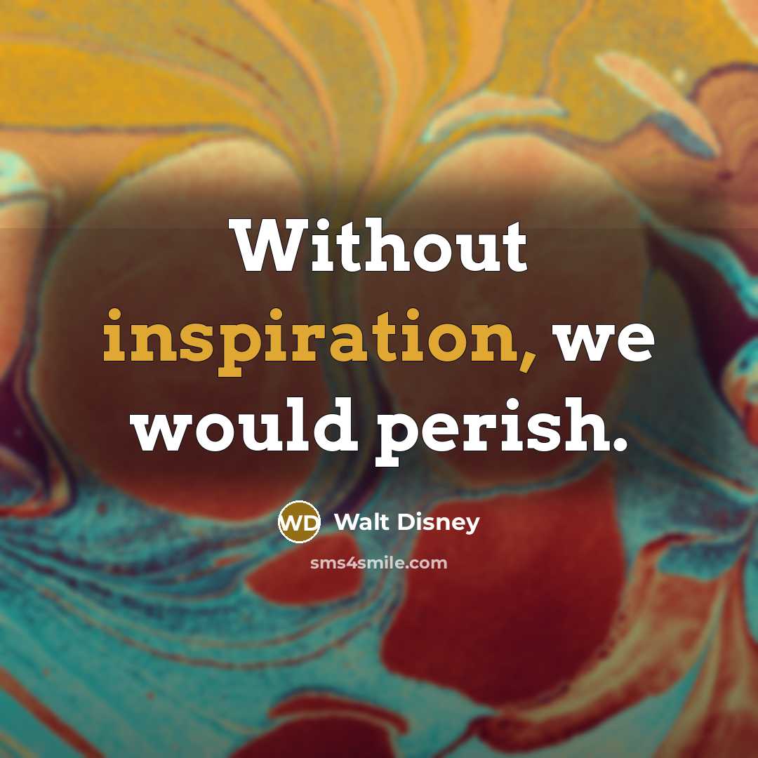 “Without inspiration, we would perish.…” quote by Walt Disney
