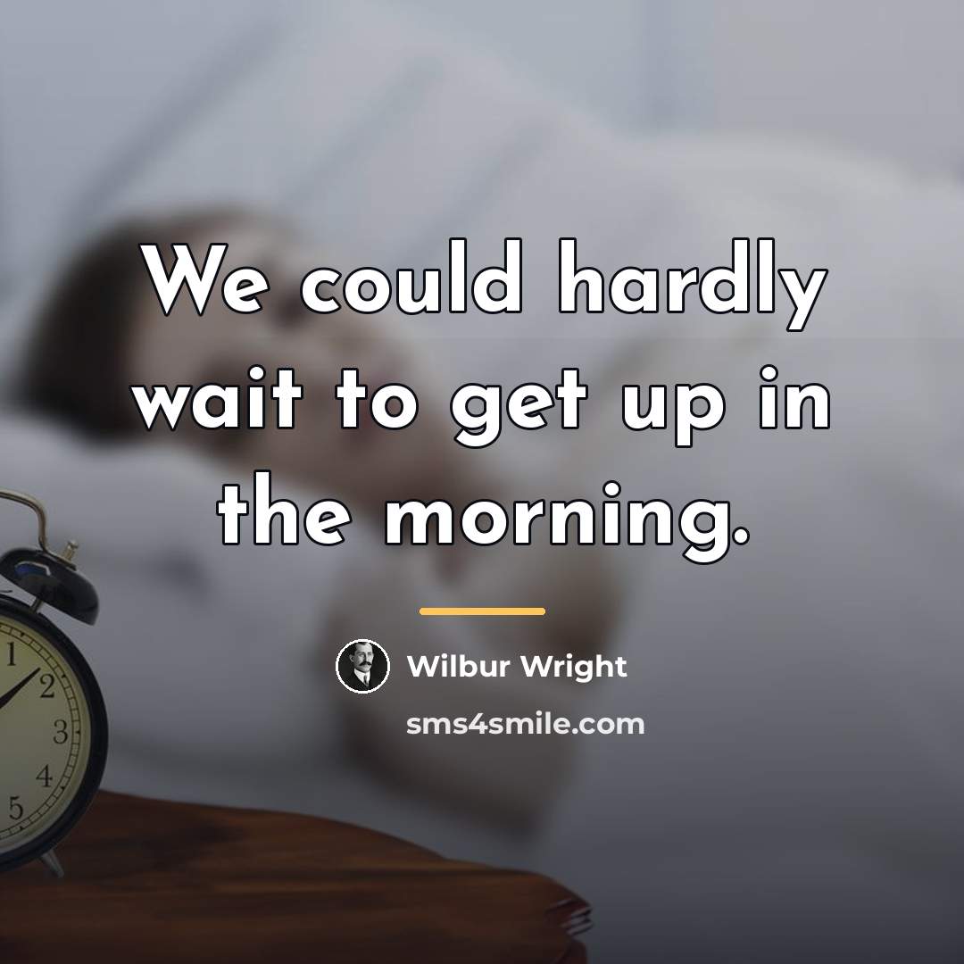 “We could hardly wait to get up in the morning.…” quote by Wilbur Wright
