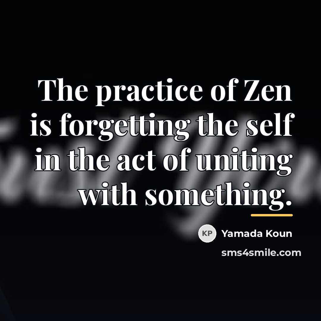 “The practice of Zen is forgetting the self in the…” quote by Yamada Koun
