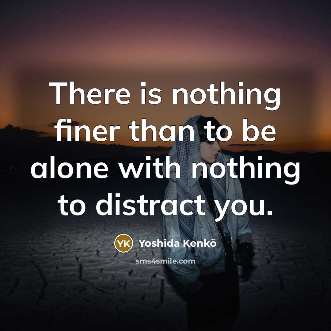 “There is nothing finer than to be alone with nothing…” quote by Yoshida Kenko