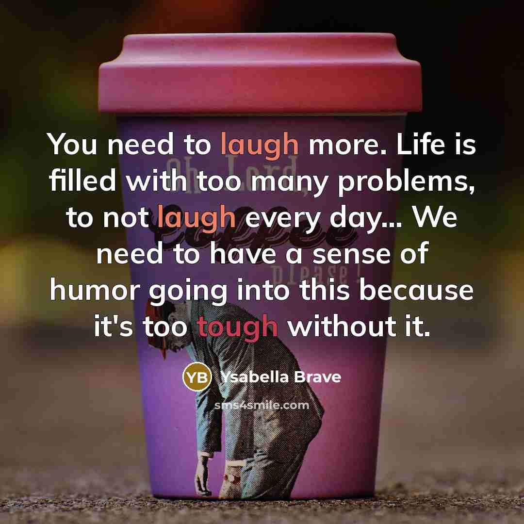 “You need to laugh more. Life is filled with too…” quote by Ysabella Brave