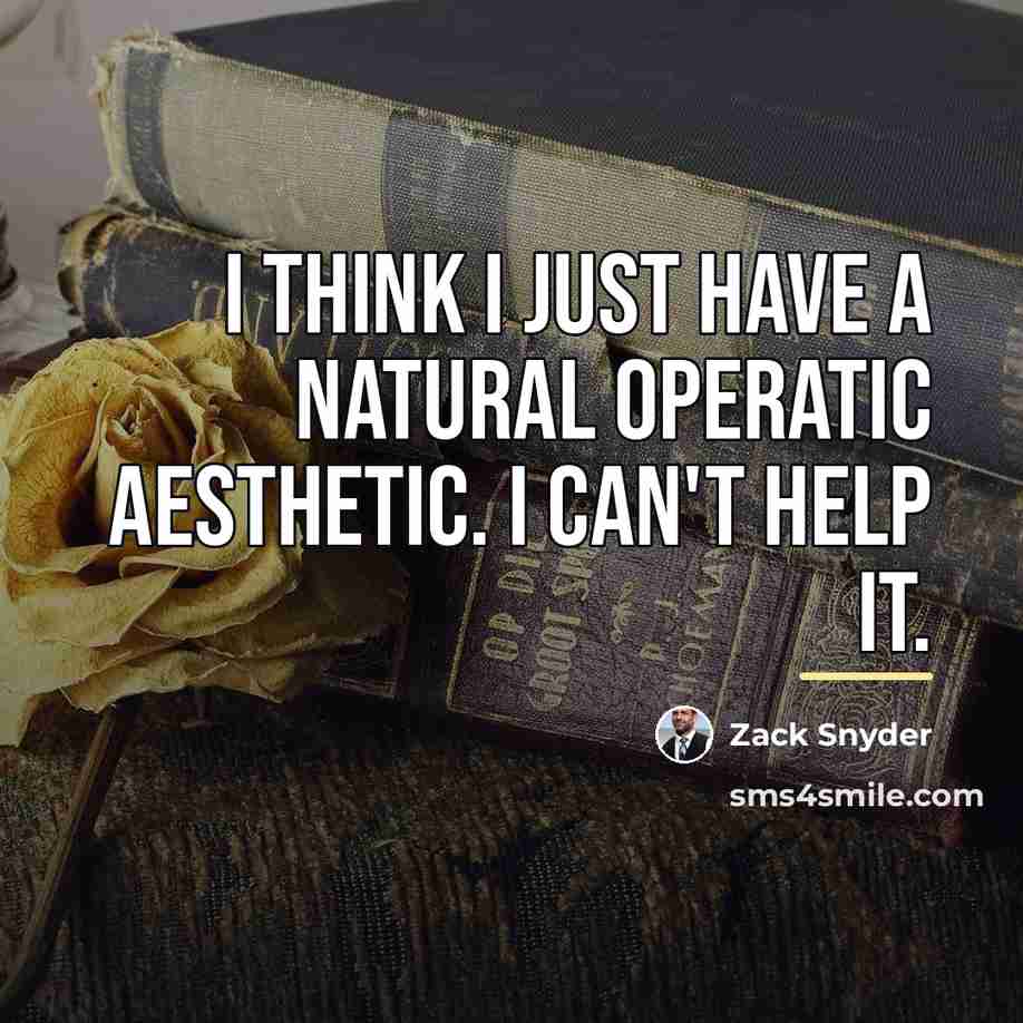 “I think I just have a natural operatic aesthetic. I…” quote by Zack Snyder
