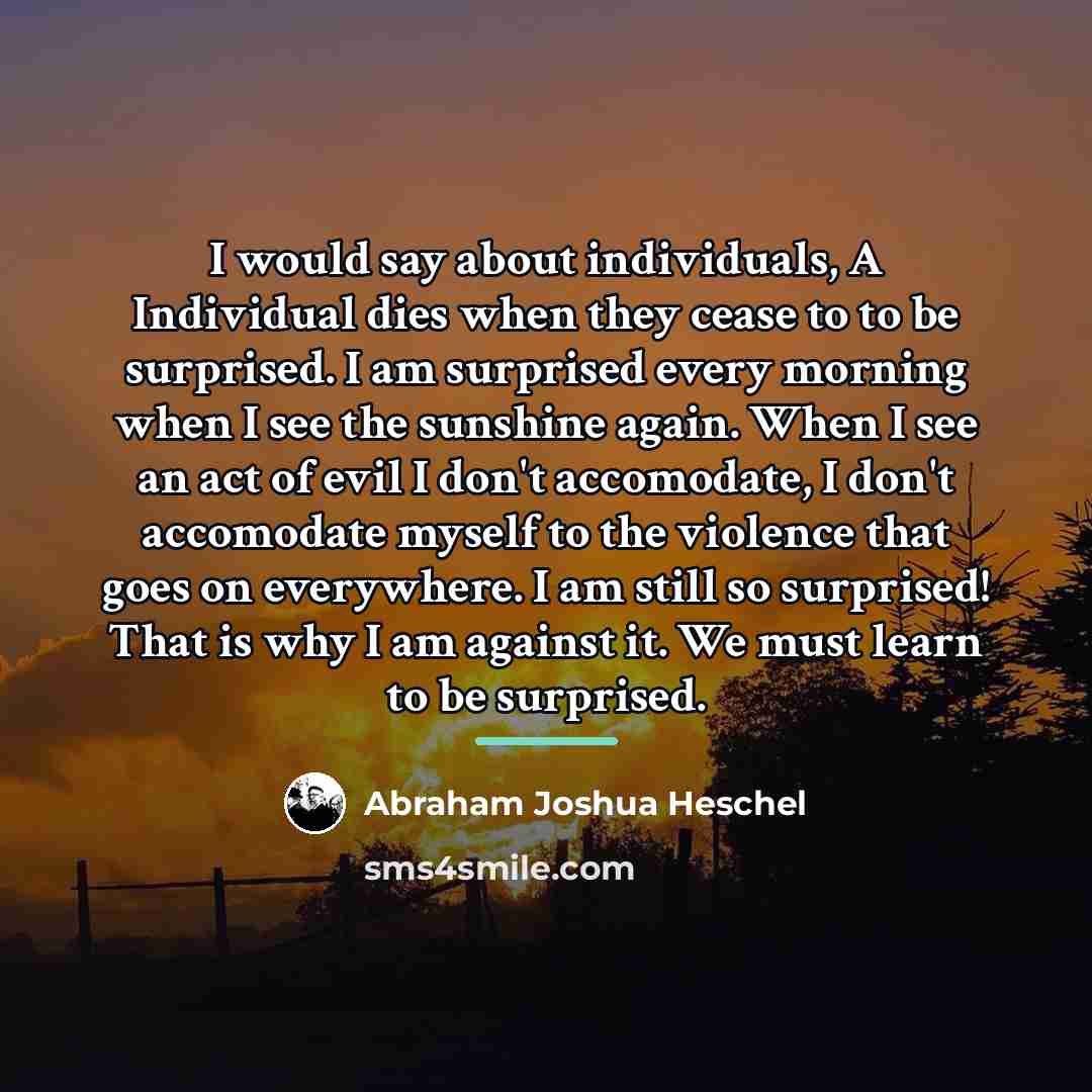 “I would say about individuals, A Individual dies when they…” quote by Abraham Joshua Heschel