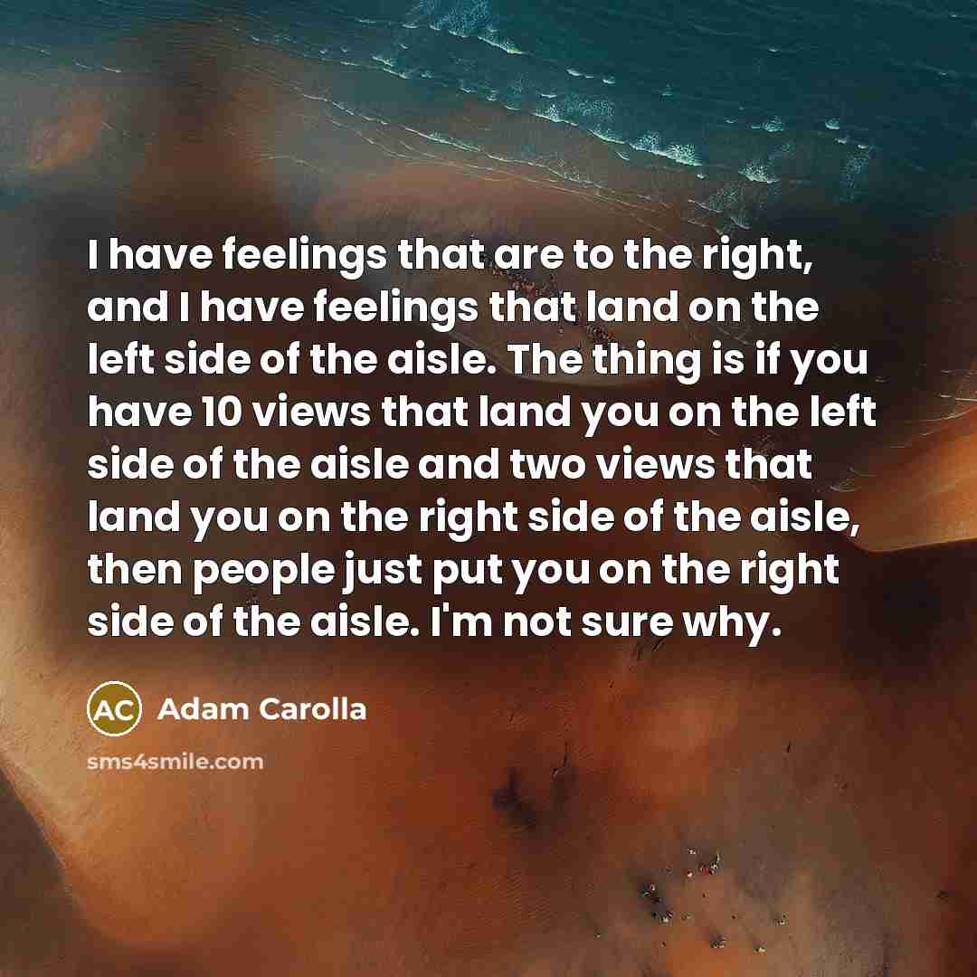 “I have feelings that are to the right, and I…” quote by Adam Carolla