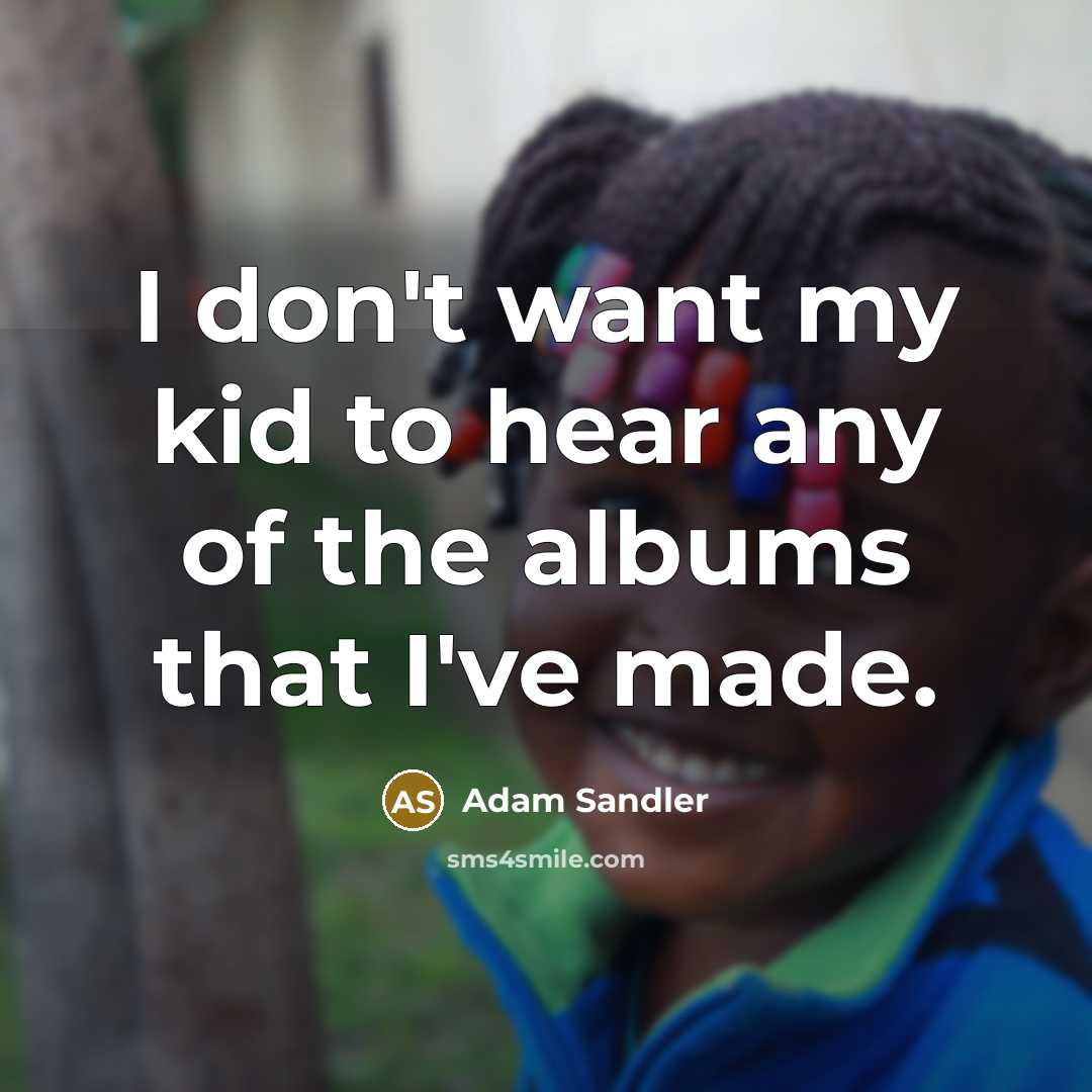 “I don't want my kid to hear any of the…” quote by Adam Sandler
