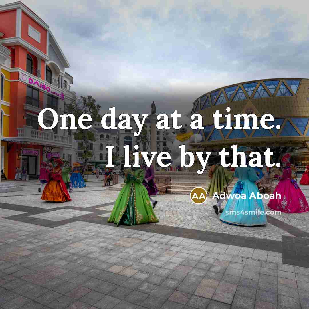 “One day at a time. I live by that.…” quote by Adwoa Aboah