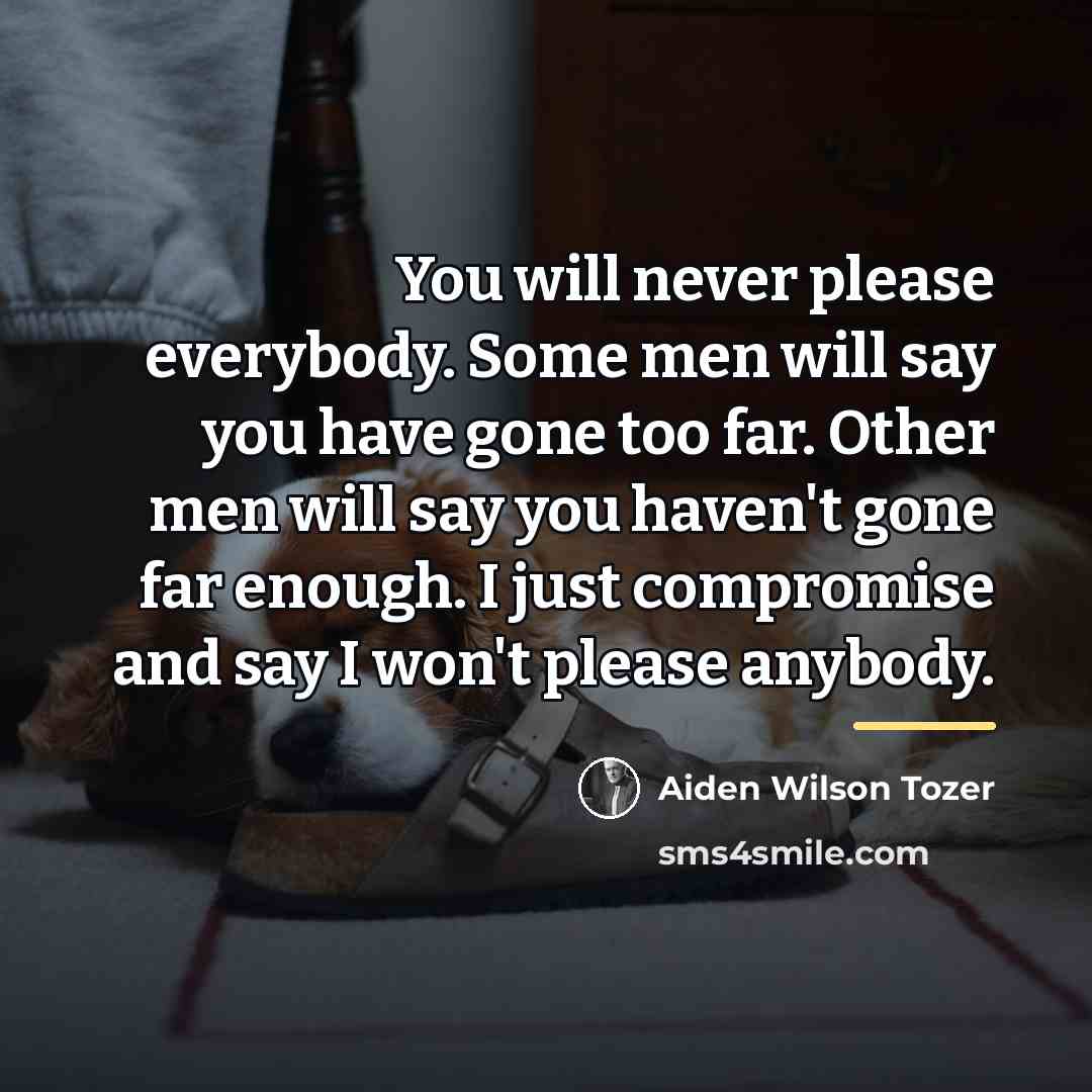 “You will never please everybody. Some men will say you…” quote by Aiden Wilson Tozer