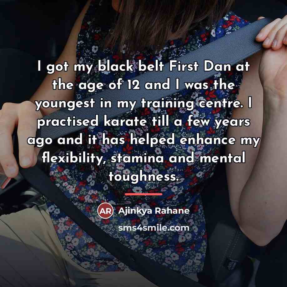 “I got my black belt First Dan at the age…” quote by Ajinkya Rahane
