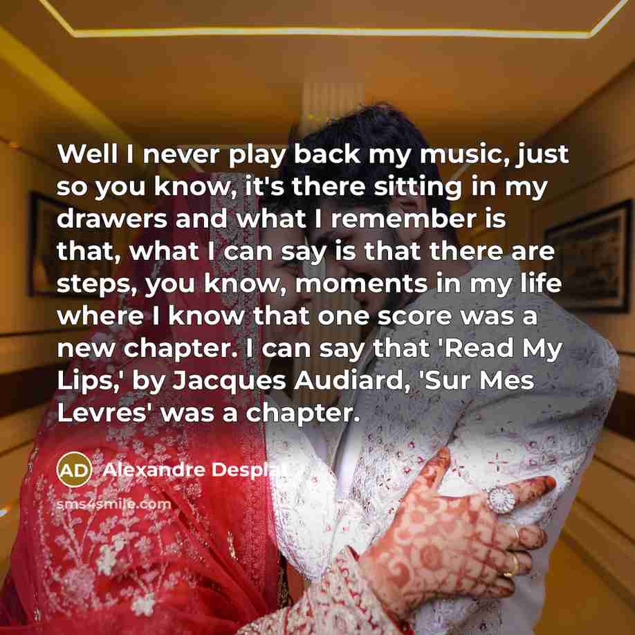 “Well I never play back my music, just so you…” quote by Alexandre Desplat
