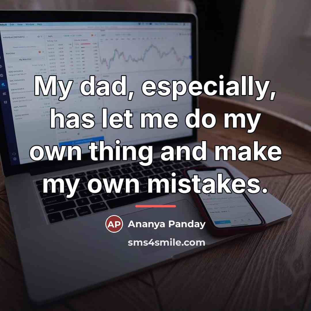 “My dad, especially, has let me do my own thing…” quote by Ananya Panday