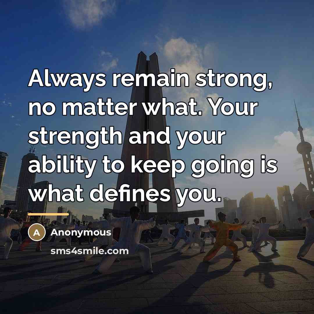 “Always remain strong, no matter what. Your strength and your…” quote by Anonymous