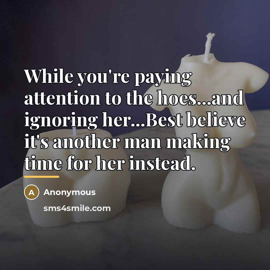 “While you're paying attention to the hoes...and ignoring her...Best believe…” quote by Anonymous
