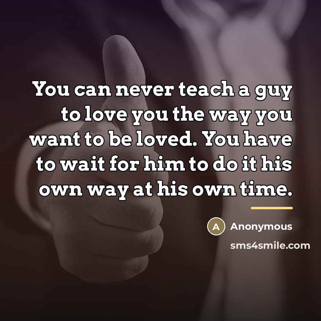 “You can never teach a guy to love you the…” quote by Anonymous