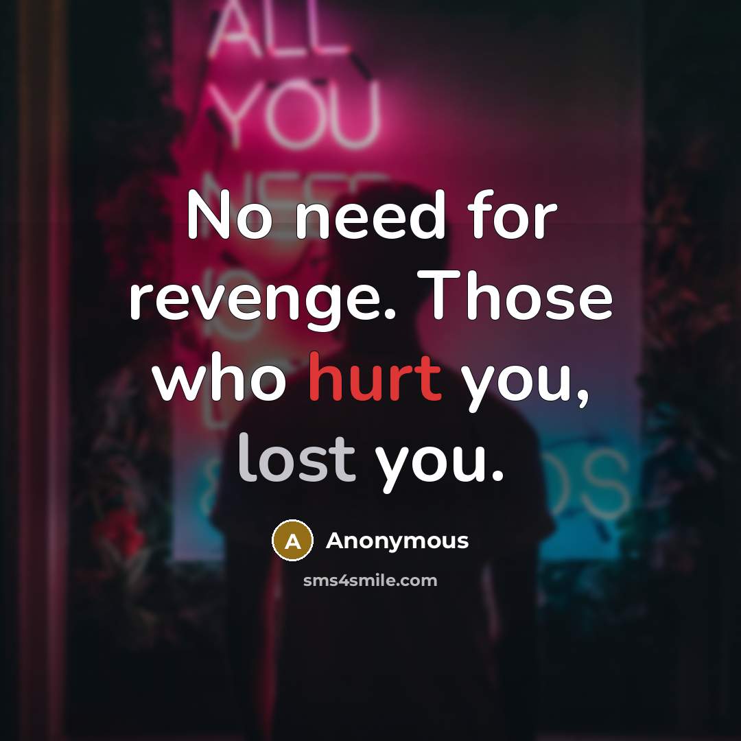 “No need for revenge. Those who hurt you, lost you.” quote by Anonymous