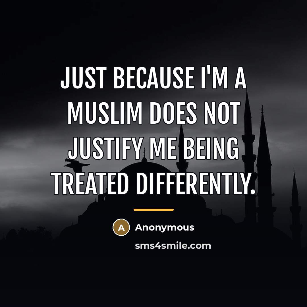 “Just because I'm a Muslim does not justify me being…” quote by Anonymous
