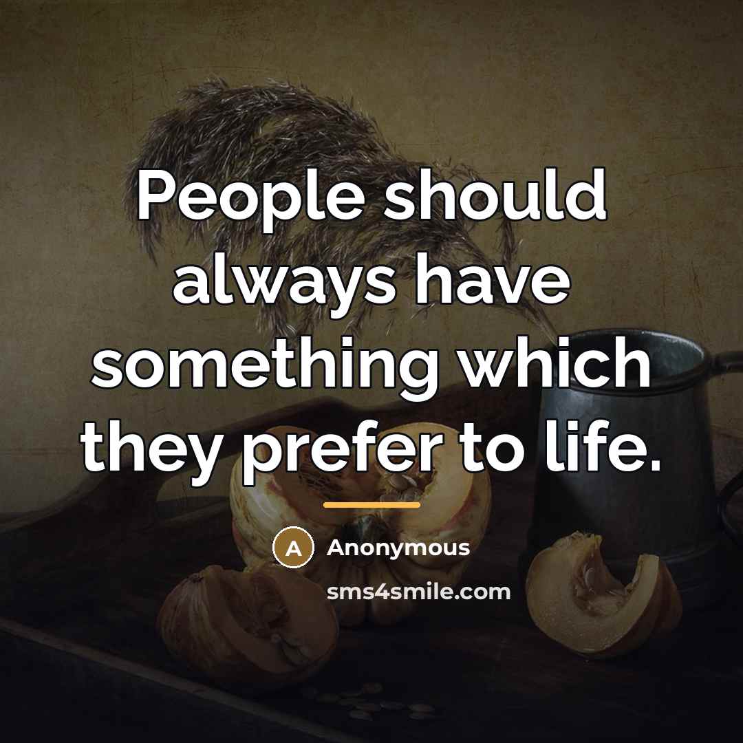 “People should always have something which they prefer to life.…” quote by Anonymous