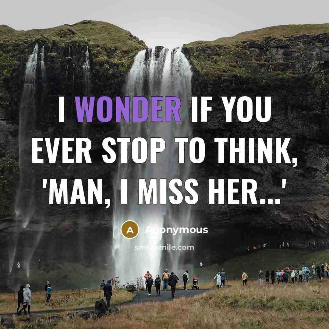 “I wonder if you ever stop to think, 'Man, I miss her...'” quote by Anonymous
