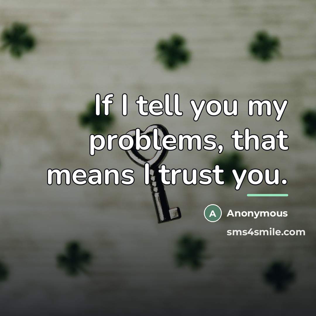 “If I tell you my problems, that means I trust…” quote by Anonymous