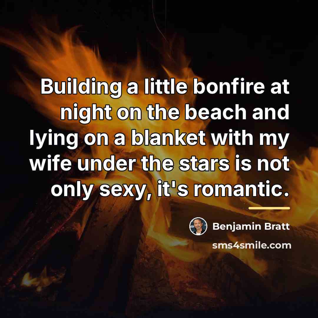 “Building a little bonfire at night on the beach and…” quote by Benjamin Bratt