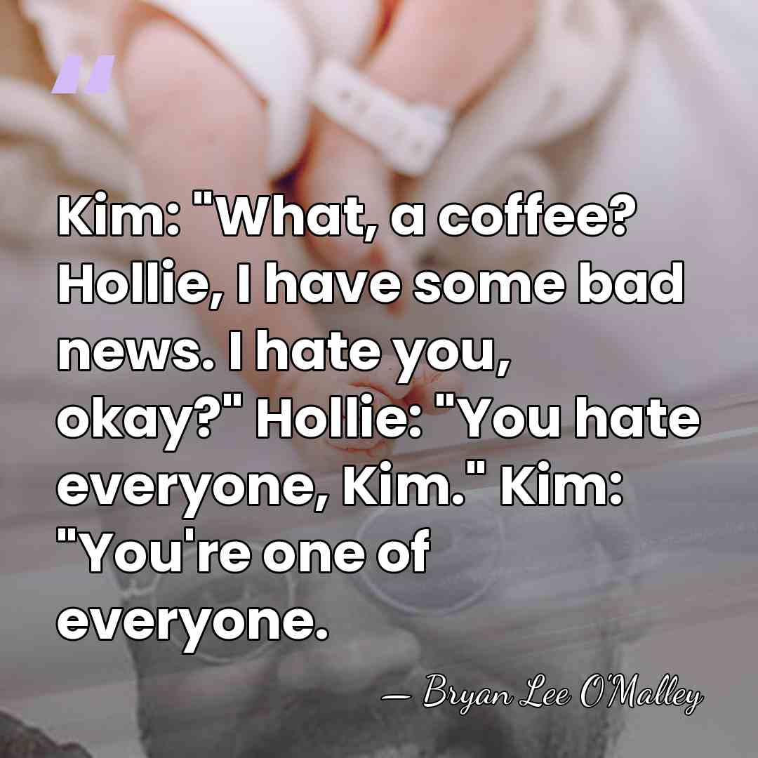 Kim: "What, a coffee? Hollie, I have some bad news. I hate&hellip; - Bryan Lee O'Malley