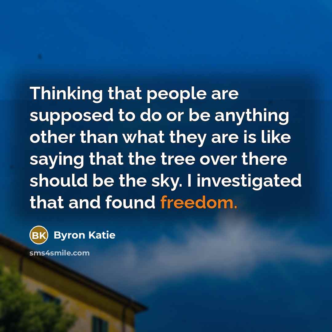 “Thinking that people are supposed to do or be anything…” quote by Byron Katie