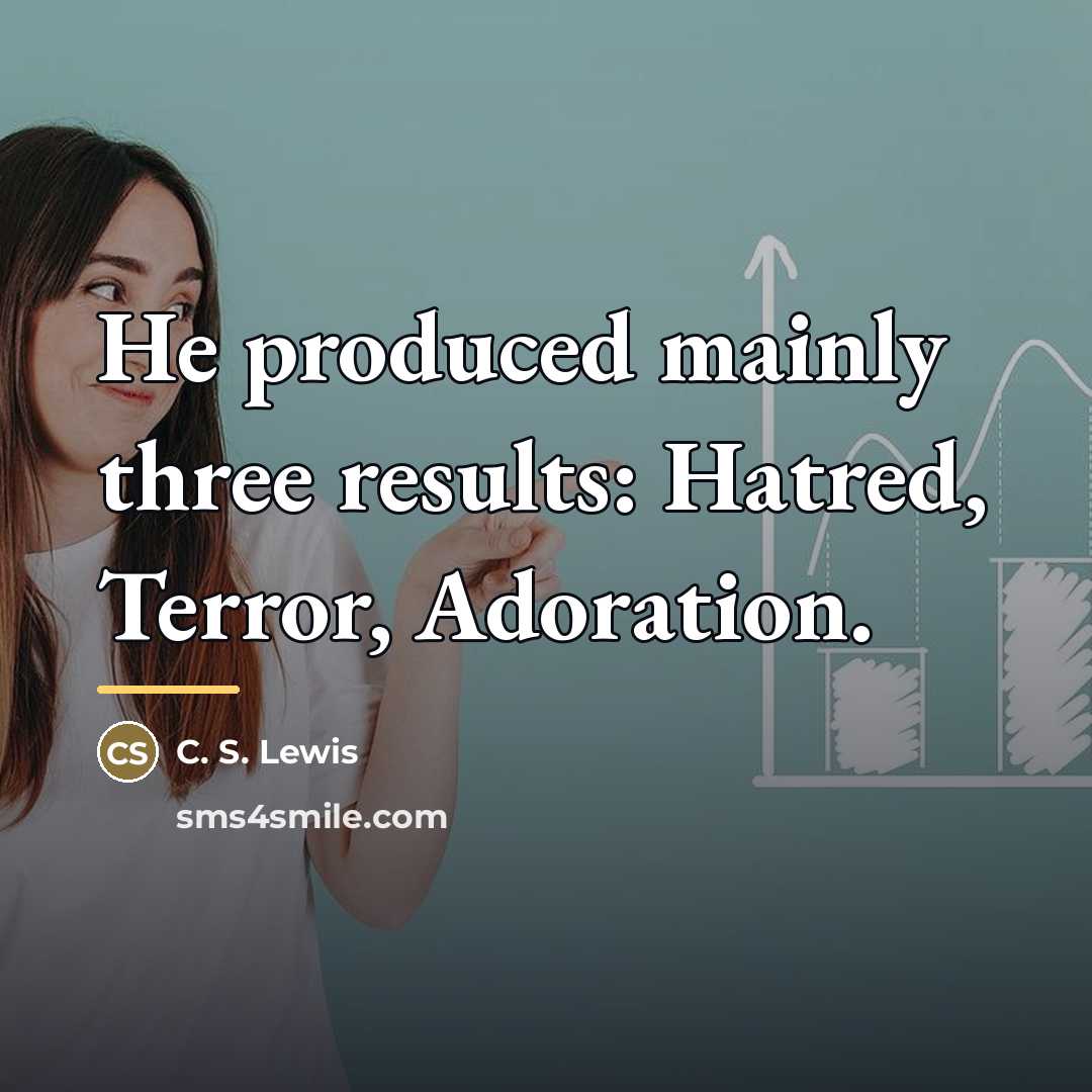 “He produced mainly three results: Hatred, Terror, Adoration.…” quote by C. S. Lewis