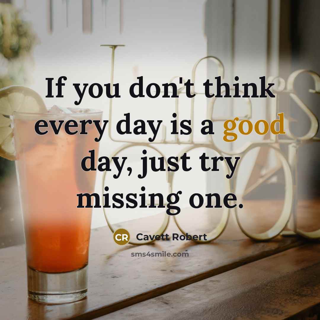 “If you don't think every day is a good day,…” quote by Cavett Robert