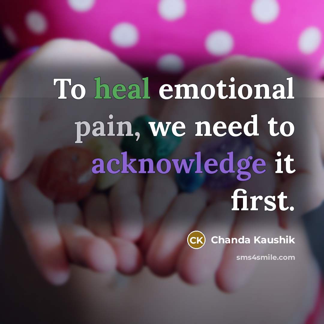 “To heal emotional pain, we need to acknowledge it first.…” quote by Chanda Kaushik