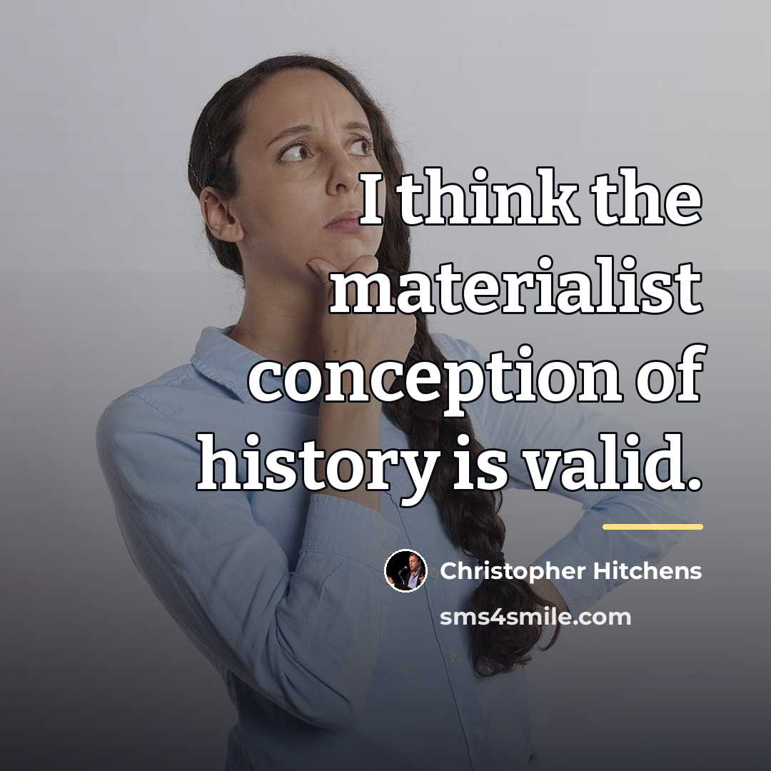 “I think the materialist conception of history is valid.…” quote by Christopher Hitchens
