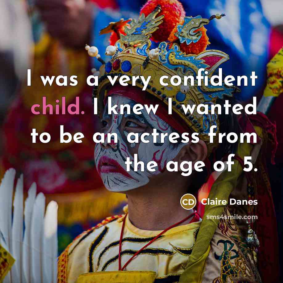 “I was a very confident child. I knew I wanted…” quote by Claire Danes